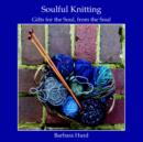 Image for Soulful Knitting : Gifts for the Soul, from the Soul