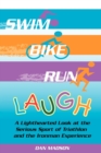Image for Swim, Bike, Run, Laugh! : A Lighthearted Look at the Serious Sport of Triathlon and the Ironman Experience