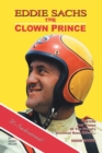 Image for Eddie Sachs : the Clown Prince of Racing: The Life and Times of the World&#39;s Greatest Race Driver