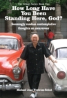 Image for How Long Have You Been Standing Here, God?: Seemingly Random Contemplative Thoughts on Awareness