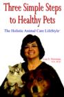 Image for Three Simple Steps to Healthy Pets : The Holistic Animal Care LifeStyleTM