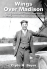 Image for Wings over Madison: from the journals of Clyde H. Beyer at the Dixie Flying Service in Madison, Indiana 1931-1933