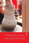 Image for I Am Clay: A Personal Journey with God, the Potter