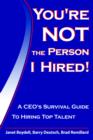 Image for You&#39;re Not The Person I Hired! : A CEO&#39;s Survival Guide To Hiring Top Talent