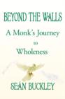Image for Beyond the Walls : A Monk&#39;s Journey to Wholeness