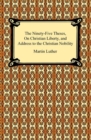 Image for Ninety-Five Theses, On Christian Liberty, and Address to the Christian Nobility