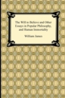 Image for The Will to Believe and Other Essays in Popular Philosophy, and Human Immortality