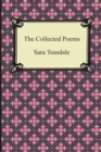 Image for The Collected Poems of Sara Teasdale (Sonnets to Duse and Other Poems, Helen of Troy and Other Poems, Rivers to the Sea, Love Songs, and Flame and Sha