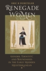 Image for Renegade women  : gender, identity, and boundaries in the early modern Mediterranean