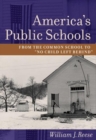 Image for America&#39;s public schools: from the common school to &quot;No Child Left Behind&quot;