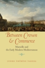 Image for Between crown and commerce: Marseille and the early modern Mediterranean