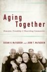 Image for Aging Together: Dementia, Friendship, and Flourishing Communities