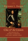 Image for Clio &amp; the crown: the politics of history in medieval and early modern Spain