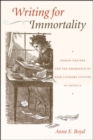 Image for Writing for Immortality: Women and the Emergence of High Literary Culture in America