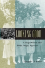 Image for Looking Good: College Women and Body Image, 1875-1930