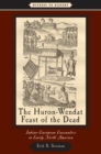 Image for The Huron-Wendat feast of the dead: Indian-European encounters in early North America