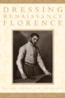Image for Dressing Renaissance Florence: families, fortunes, &amp; fine clothing