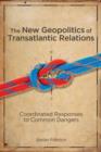 Image for The new geopolitics of transatlantic relations  : coordinated responses to common dangers