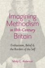 Image for Imagining Methodism in eighteenth-century Britain  : enthusiasm, belief, and the borders of the self