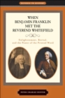 Image for When Benjamin Franklin Met the Reverend Whitefield: Enlightenment, Revival, and the Power of the Printed Word