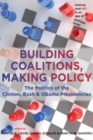 Image for Building coalitions, making policy  : the politics of the Clinton, Bush, and Obama presidencies