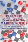 Image for Building coalitions, making policy: the politics of the Clinton, Bush, and Obama presidencies