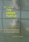 Image for The Case of the Green Turtle: An Uncensored History of a Conservation Icon