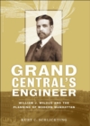 Image for Grand Central&#39;s Engineer: William J. Wilgus and the Planning of Modern Manhattan