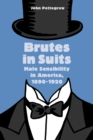 Image for Brutes in Suits : Male Sensibility in America, 1890-1920