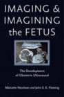Image for Imaging and imagining the fetus  : the development of obstetric ultrasound