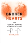 Image for Broken hearts: the tangled history of cardiac care