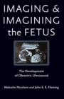 Image for Imaging and Imagining the Fetus: The Development of Obstetric Ultrasound