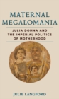 Image for Maternal Megalomania: Julia Domna and the Imperial Politics of Motherhood