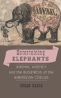 Image for Entertaining Elephants: Animal Agency and the Business of the American Circus