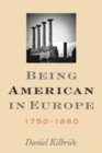 Image for Being American in Europe, 1750-1860