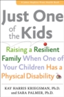 Image for Just one of the kids: raising a resilient family when one of your children has a physical disability