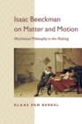 Image for Isaac Beeckman on Matter and Motion: Mechanical Philosophy in the Making