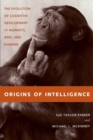 Image for Origins of intelligence: the evolution of cognitive development in monkeys, apes, and humans