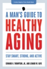 Image for A man&#39;s guide to healthy aging: stay smart, strong, and active