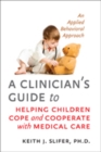 Image for A Clinician&#39;s Guide to Helping Children Cope and Cooperate with Medical Care
