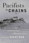 Image for Pacifists in Chains: The Persecution of Hutterites During the Great War