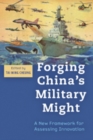 Image for Forging China&#39;s military might  : a new framework for assessing innovation