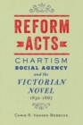 Image for Reform acts: Chartism, social agency, and the Victorian novel, 1832-1867