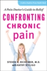 Image for Confronting Chronic Pain : A Pain Doctor&#39;s Guide to Relief
