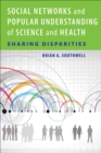 Image for Social networks and popular understanding of science and health: sharing disparities : No. BK-0011-1307