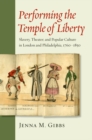 Image for Performing the Temple of Liberty: Slavery, Theater, and Popular Culture in London and Philadelphia, 1760-1850