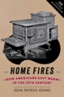 Image for Home Fires : How Americans Kept Warm in the Nineteenth Century