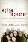 Image for Aging Together : Dementia, Friendship, and Flourishing Communities