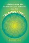 Image for The Nature of Cities : Ecological Visions and the American Urban Professions, 1920-1960