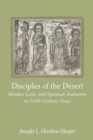Image for Disciples of the Desert : Monks, Laity, and Spiritual Authority in Sixth-Century Gaza